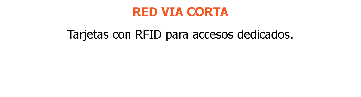 RED VIA CORTA Tarjetas con RFID para accesos dedicados.