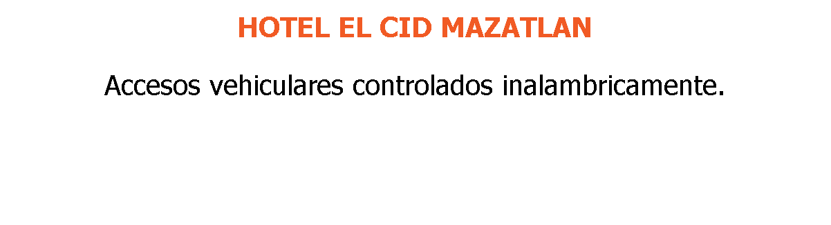 HOTEL EL CID MAZATLAN Accesos vehiculares controlados inalambricamente.